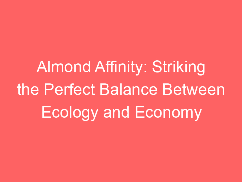 Almond Affinity: Striking the Perfect Balance Between Ecology and Economy