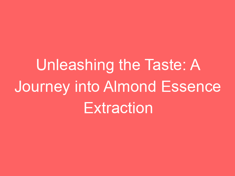 Unleashing the Taste: A Journey into Almond Essence Extraction